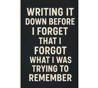 Writing It Down Before I Forget That I Forgot What I Was Trying To Remember: Hilarious Journal for the Chronically Forgetful, Lined Pages for Notes, Brain Dumps & Lists, Gag Gift Notebook.