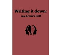 Writing it down: my brain’s full!: A notebook for all the things I can’t keep track of anymore