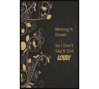 Writing It Down So I Don’t Say It Out Loud: Laugh Through the Chaos and Write Your Way to Sanity | 6 X 9 inches, 100+ Pages | Gift Notebook Journal, Gift For Friends and Family