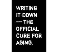 WRITING IT-DOWN THE OFFICIAL CURE FOR AGING: funny notebook for women for men birthday gift