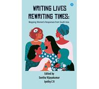 Writing Lives Rewriting Times: Mapping Women's Responses from South Asia