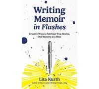 Writing Memoir in Flashes: Creative Ways to Tell Your True Stories, One Memory at a Time