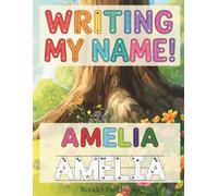 Writing My Name! - Amelia: Personalized Name Tracing and Handwriting Practice Workbook for Preschool, Kindergarten and Early Elementary Kids