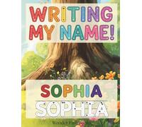 Writing My Name! - Sophia: Personalized Name Tracing and Handwriting Practice Workbook for Preschool, Kindergarten and Early Elementary Kids