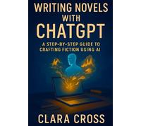 Writing Novels with ChatGPT: A Step-by-Step Guide to Crafting Fiction Using AI