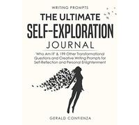Writing Prompts: The Ultimate Self Exploration Journal. 'Who Am I?' and 199 Other Transformational Questions and Creative Writing Prompts for Self Reflection and Personal Enlightenment