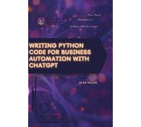 Writing Python Code for Business Automation with ChatGPT: Your Road from Novice to Skilled Professional