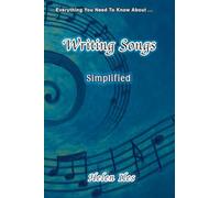 Writing Songs - Simplified: : Everything You Need to Know About ...