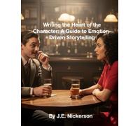 Writing the Heart of the Character: A Guide to Emotion-Driven Storytelling