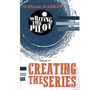 Writing the Pilot: Creating the Series: Volume 2