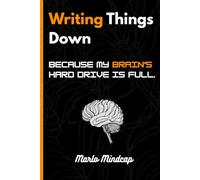 Writing Things Down: Because My Brain’s Hard Drive Is Full: A Funny Notebook Journal for Forgetful Minds and Brilliant Ideas. A Gift Notebook Journal for Friends and Family