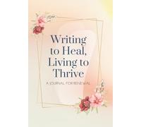 Writing to Heal, Living to Thrive: A healing journal designed for meaningful conversations with yourself.