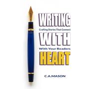 Writing With Heart: Crafting Stories That Connect With Your Readers: Emotional Storytelling: Connect With Readers Through Empathy & Authentic Voice: 2