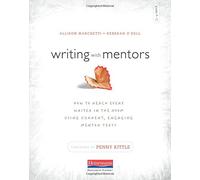 Writing With Mentors: How to Reach Every Writer in the Room Using Current, Engaging Mentor Texts: Grades 9-12
