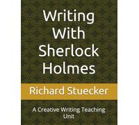 Writing With Sherlock Hollmes: A Creative Writing Teaching Unit