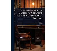Writing Without A Master, By A Teacher Of The New System Of Writing