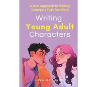 Writing Young Adult Characters: A New Approach To Writing Teenagers That Feel Alive