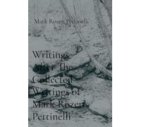 Writings After The Collected Writings of Mark Rozen Pettinelli
