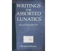 Writings for Assorted Lunatics: Selected Works 2007-2015
