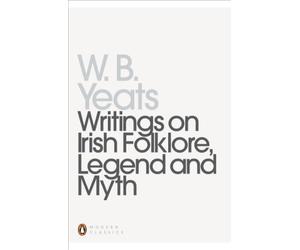Writings on Irish Folklore, Legend and Myth: William Butler Yeats