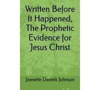 Written Before It Happened, The Prophetic Evidence for Jesus Christ