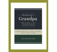 Written by a Grandpa Who’s Seen a Lot and Still Smiles: A Lined Notebook for Stories, Thoughts, and Everyday Wisdom