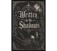 Written in the Shadows: Written in the Shadows: A Gothic Journal for Dark Thoughts, Hidden Dreams, Secrets & Midnight Reflections