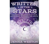 Written in the Stars: Unlocking the Secrets of Your Birth Chart to Create the Life of Your Dreams