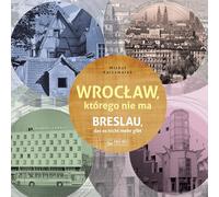 Wrocław którego nie ma: Breslau das est nicht mehr gibt