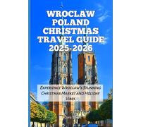Wroclaw Poland Christmas Travel Guide 2025-2026: Experience Wroclaw’s Stunning Christmas Market and Holiday Vibes