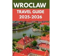 Wroclaw Travel Guide 2025-2026: An Insider’s Guide to Wroclaw's Enchanted Old Town, River Islands & Local Secrets