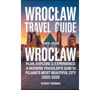 WROCLAW TRAVEL GUIDE 2025-2026: Plan, Explore & Experience Wrocław A Modern Traveler’s Guide to Poland’s Most Beautiful City 2025-2026