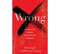 Wrong: How Media, Politics, and Identity Drive Our Appetite for Misinformation