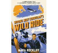 Wrong Way Corrigan's Wild Ride: The Unbelievable Tale of an Accidental Transatlantic Flight