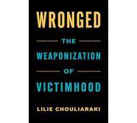 Wronged: The Weaponization of Victimhood