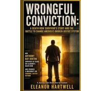 Wrongful Conviction: A Death Row Survivor's Story and the Battle to Change a System: How Anthony Ray Hinton Survived 30 Years on Alabama's Death Row and Sparked a Movement for Criminal Justice Reform