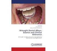 Wrought Dental Alloys: Science and Clinical Relevance: An Insight into Microstructure, Strengthening Mechanisms, and Applications