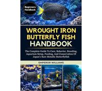 WROUGHT LRON BUTTERFLYFISH HANDBOOK: The Complete Guide To Care, Behavior, Breeding, Aquarium Setup, Feeding, And Conservation Of Japan’s Rare Metallic Butterflyfish