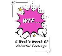 WTF: A Week's Worth of Colorful Feelings