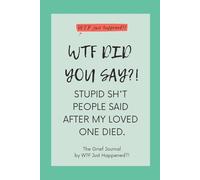 WTF DID YOU SAY?!: Stupid Sh*t people saID after My LOVED ONE DIED.