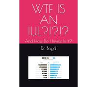 WTF IS AN IUL?!?!?: And How Do I Invest In It???