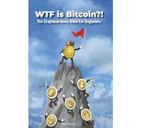 WTF Is Bitcoin?: The Cryptocurrency Bible For Beginners - NUOVO