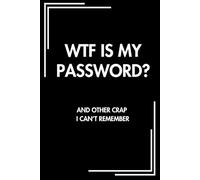 WTF IS MY PASSWORD?: AND OTHER CRAP I CAN'T REMEMBER