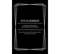 WTF is Skibidi?: A Gen Alpha Slang Dictionary for Adults