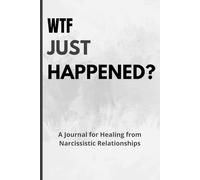 WTF Just Happened?: A Healing Journal for Recovery from Narcissistic Relationships | A Thoughtful and Versatile Gift for Yourself, Family & Friends