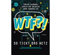 WTF?! So tickt das Netz: Mit Vorwort von Rezo. Ein IT-Experte, ein Jurist und eine Psychologin beleuchten 32 digitale Themen und erklären Möglichkeiten und Risiken der digitalen Welt