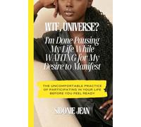 WTF, Universe? I'm Done Pausing My Life While Waiting for My Desire to Manifest: The Uncomfortable Practice of Participating in Your Life Before You Feel Ready