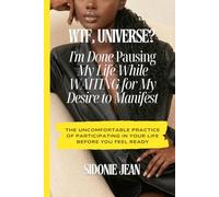 WTF, Universe? I'm Done Pausing My Life While Waiting for My Desire to Manifest: The Uncomfortable Practice of Participating in Your Life Before You Feel Ready