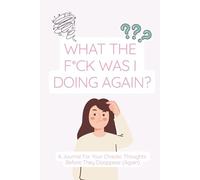 WTF Was I Doing Again: Funny 100-Page Lined Journal for Forgetful Minds & Random Notes