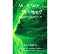WTF, Was I Thinking?: Philosophical What-if's